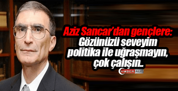 aziz_sancardan_genclere_gozunuzu_seveyim_politika_ile_ugrasmayin_cok_calisin_h76819